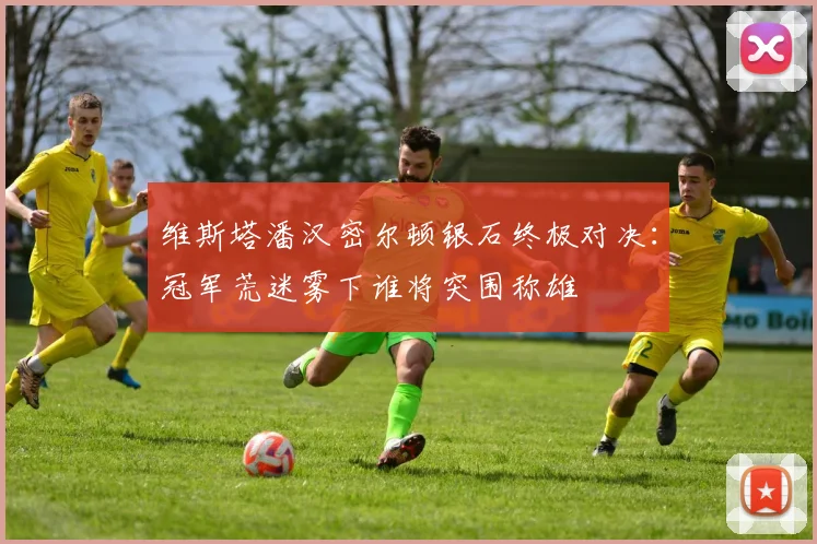 维斯塔潘汉密尔顿银石终极对决：冠军荒迷雾下谁将突围称雄